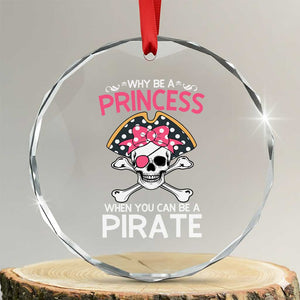 Funny Pirate Girl Crystal Glass Ornament Why Be A Princess When You Can Be A Pirate TS02 Transparent Glass 3'' Circle Print Your Wear