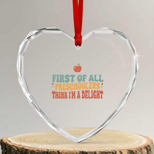 Funny Preschool Teacher Saying Heart Crystal Glass Ornament First Of All Preschoolers Think Im A Delight