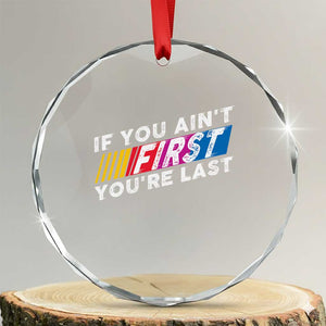 Funny Racing Crystal Glass Ornament If You Are Not First You Are Last TS14 Transparent Glass 3'' Circle Print Your Wear