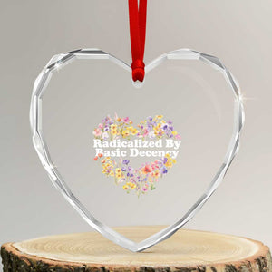 Funny Radicalized By Basic Decency Heart Crystal Glass Ornament Women Floral Heart - Print Your Wear