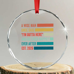 Funny Retired 2026 Crystal Glass Ornament A Wise Man Once Said I Am Outta Here Retirement Gifts TS11 Transparent Glass 3'' Circle Print Your Wear