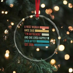 Funny Retired 2026 Crystal Glass Ornament A Wise Woman Once Said I'm Outta Here Retirement Gift