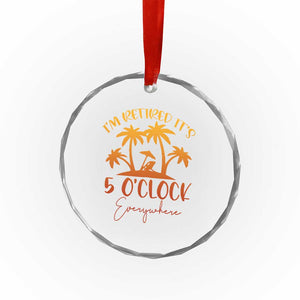 Funny Retirement Crystal Glass Ornament I'm Retired It's 5 O'Clock Everywhere TS10 Print Your Wear