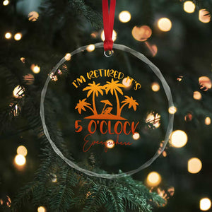 Funny Retirement Crystal Glass Ornament I'm Retired It's 5 O'Clock Everywhere TS10 Print Your Wear