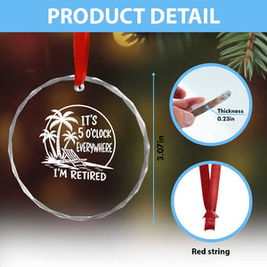 Funny Retirement Crystal Glass Ornament I'm Retired It's 5 O'Clock Everywhere Beach TS10 Print Your Wear