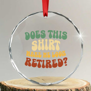 Funny Retirement Does This Make Me Look Retired Crystal Glass Ornament Groovy Retirement TS10 Transparent Glass 3'' Circle Print Your Wear
