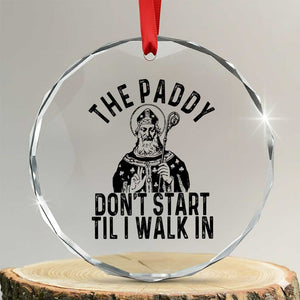 Funny Saint Patrick Crystal Glass Ornament The Paddy Don't Start Til I Walk In St Patrick's Day Humor TS02 Transparent Glass 3'' Circle Print Your Wear