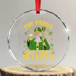 Funny Saint Patrick Drinking Beer Party Humor Crystal Glass Ornament The Paddy Don’t Start Til I Walk In St Patricks Day TS02 Transparent Glass 3'' Circle Print Your Wear