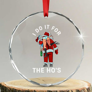 Funny Santa Christmas Crystal Glass Ornament I Do It For The Ho Ho Ho TS14 Transparent Glass 3'' Circle Print Your Wear
