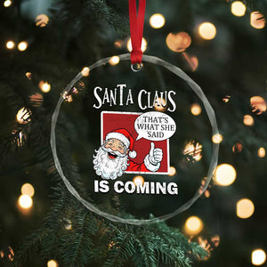 Funny Santa Christmas Crystal Glass Ornament That's What She Said Naughty Holiday Humor TS02 Print Your Wear