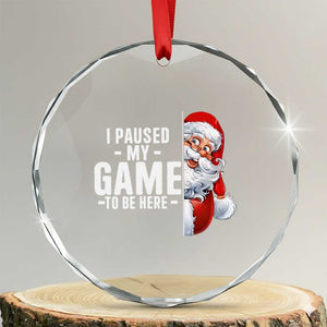 Funny Santa Gamer Christmas Crystal Glass Ornament I Paused My Game To Be Here TS14 Transparent Glass 3'' Circle Print Your Wear