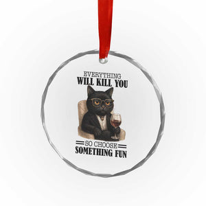 Funny Sarcastic Cat Crystal Glass Ornament Everything Will Kill You So Choose Something Fun TS12 Print Your Wear