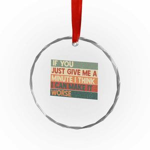 Funny Sarcastic Introvert Quote Crystal Glass Ornament If You Just Give Me A Minute I Think I Can Make It Worse