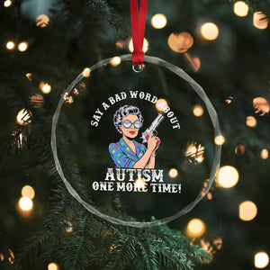 Funny Say A Bad Word About Autism One More Time Crystal Glass Ornament Autism Grandma TS11 Print Your Wear
