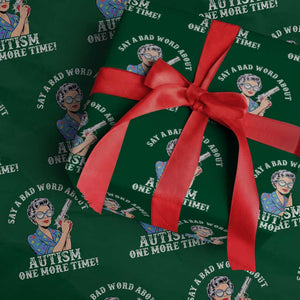 Funny Say A Bad Word About Autism One More Time Wrapping Paper Roll Autism Grandma TS11 Green Print Your Wear
