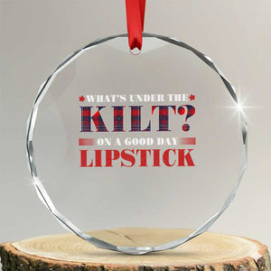 Funny Scottish Pride Crystal Glass Ornament What's Under The Kilt On A Good Day Lipstick Tartan TS11 Transparent Glass 3'' Circle Print Your Wear