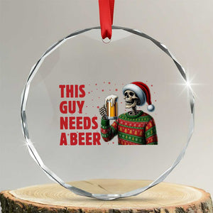Funny Skeleton Beer Christmas Crystal Glass Ornament This Guy Needs A Beer TS14 Transparent Glass 3'' Circle Print Your Wear