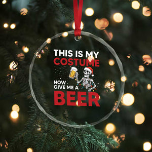 Funny Skeleton Beer Christmas Crystal Glass Ornament This Is My Costume Now Give Me A Beer TS14 Print Your Wear
