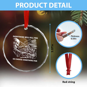 Funny Skeleton Driver Dark Humor Crystal Glass Ornament Everything Will Kill You So Choose Something Fun TS02 Print Your Wear