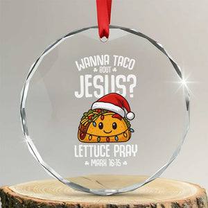 Funny Taco Christmas Crystal Glass Ornament Wanna Taco Bout Jesus Lettuce Pray Mark 16:15 TS14 Transparent Glass 3'' Circle Print Your Wear