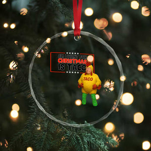 Funny Taco Trump Mexican Crystal Glass Ornament All I Want For Christmas Is Taco TS14 Print Your Wear
