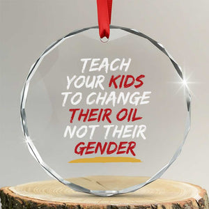 Funny Teach Your Kids To Change Their Oil Not Their Gender Crystal Glass Ornament TS11 Transparent Glass 3'' Circle Print Your Wear