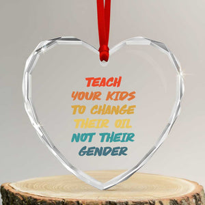 Funny Teach Your Kids To Change Their Oil Not Their Gender Heart Crystal Glass Ornament Retro Sarcastic Saying TS11 Transparent Glass 3'' Heart Print Your Wear