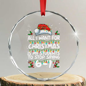 Funny Teacher Christmas 67 Crystal Glass Ornament Students Stop Saying 6-7 Six Seven TS10 Transparent Glass 3'' Circle Print Your Wear