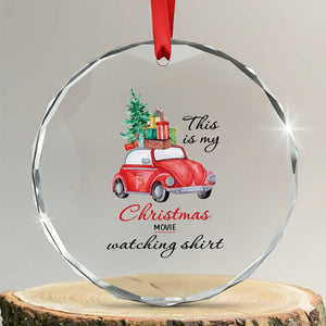 Funny This Is My Xmas Movie Watching Shirt Crystal Glass Ornament Red Car Xmas Tree TS11 Transparent Glass 3'' Circle Print Your Wear