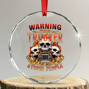 Funny Truck Driver Skull Crystal Glass Ornament Warning This Trucker Doesn't Play Well With Stupid People TS02 Transparent Glass 3'' Circle Print Your Wear