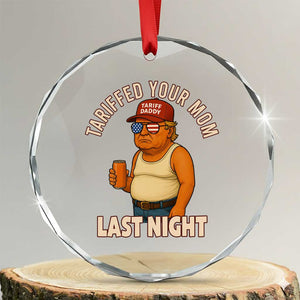 Funny Trump Tariff Daddy Crystal Glass Ornament Tariffed Your Mom Last Night Political Humor TS02 Transparent Glass 3'' Circle Print Your Wear