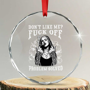 Funny Unholy Nun Crystal Glass Ornament Don't Like Me Fuck Off Problem Solved TS14 Transparent Glass 3'' Circle Print Your Wear