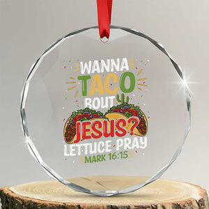 Funny Wanna Taco Bout Jesus Lettuce Pray Crystal Glass Ornament Cinco de Mayo Christian Bible Verse TS11 Transparent Glass 3'' Circle Print Your Wear