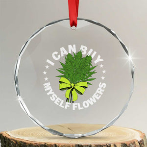 Funny Weed Cannabis 420 Crystal Glass Ornament I Can Buy Myself Flowers Marijuana Smoking TS11 Transparent Glass 3'' Circle Print Your Wear