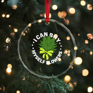 Funny Weed Cannabis 420 Crystal Glass Ornament I Can Buy Myself Flowers Marijuana Smoking TS11 Print Your Wear
