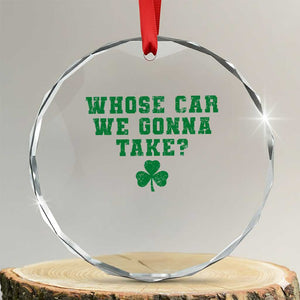 Funny Whose Car We Gonna Take Meme Shamrock Crystal Glass Ornament TS11 Transparent Glass 3'' Circle Print Your Wear