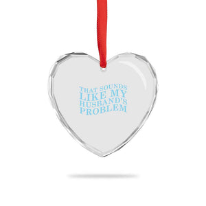 Funny Wife Heart Crystal Glass Ornament That Sounds Like My Husbands Problem TS10 Print Your Wear