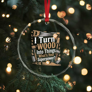 Funny Woodworker Gift Crystal Glass Ornament I Turn Wood Into Things Whats Your Superpower TS12 Print Your Wear