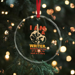 Funny Writer Sarcastic Crystal Glass Ornament I Am A Writer Anything You Say Or Do May Be Used In A Story TS14 Print Your Wear