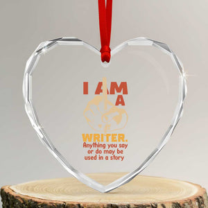 Funny Writer Sarcastic Heart Crystal Glass Ornament I Am A Writer Anything You Say Or Do May Be Used In A Story TS14 Transparent Glass 3'' Heart Print Your Wear