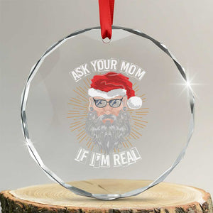 Funny Xmas Crystal Glass Ornament Ask Your Mom If I'm Real Dirty Santa TS09 Transparent Glass 3'' Circle Print Your Wear