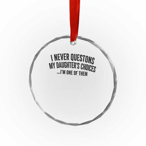 Girl Dad Humor Crystal Glass Ornament Funny I Never Questions My Daughters Choices I Am One Of Them TS11 Print Your Wear