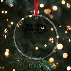 Girl Dad Humor Crystal Glass Ornament Funny I Never Questions My Daughters Choices I Am One Of Them TS11 Print Your Wear