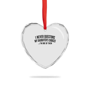 Girl Dad Humor Heart Crystal Glass Ornament Funny I Never Questions My Daughters Choices I Am One Of Them TS11 Print Your Wear