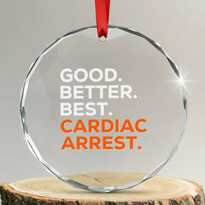 Good Better Best Cardiac Arrest Crystal Glass Ornament Funny Heart-Stopping Game Day Sport Fans TS02 Transparent Glass 3'' Circle Print Your Wear
