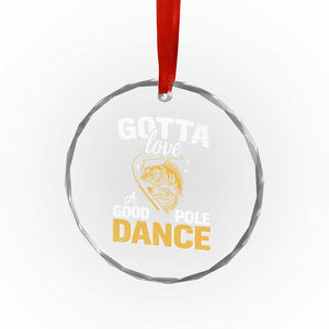 Gotta Love A Good Pole Dance Fishing Crystal Glass Ornament Funny Fisherman Grandpa Dad Uncle Boyfriend TS10 Print Your Wear