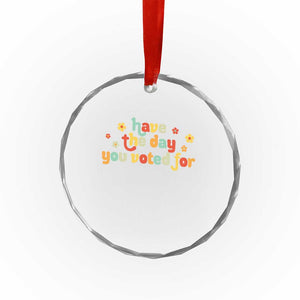 Have The Day You Voted For Crystal Glass Ornament Sarcasm Politics TS10 Print Your Wear