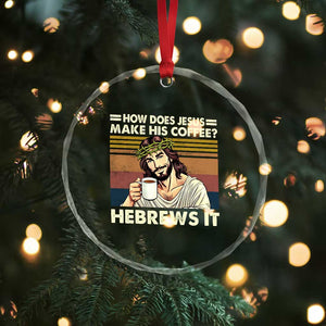 How Does Jesus Make His Coffee Hebrews It Crystal Glass Ornament Funny Christian Coffee Lover TS11 Print Your Wear