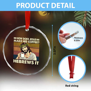 How Does Jesus Make His Coffee Hebrews It Crystal Glass Ornament Funny Christian Coffee Lover TS11 Print Your Wear