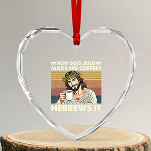 How Does Jesus Make His Coffee Hebrews It Heart Crystal Glass Ornament Funny Christian Coffee Lover TS11 Transparent Glass 3'' Heart Print Your Wear